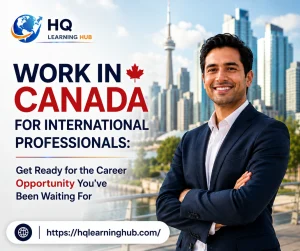 Work in Canada for International Professionals: Get Ready for the Career Opportunity You’ve Been Waiting For