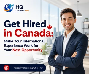 Get Hired in Canada: Make Your International Experience Work for Your Next Opportunity