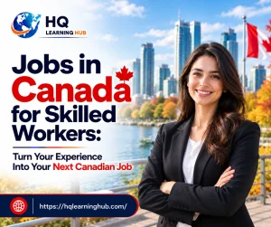 Jobs in Canada for Skilled Workers: Turn Your Experience Into Your Next Canadian Job