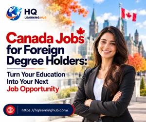Canada Jobs for Foreign Degree Holders: Turn Your Education Into Your Next Job Opportunity